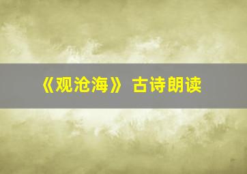 《观沧海》 古诗朗读